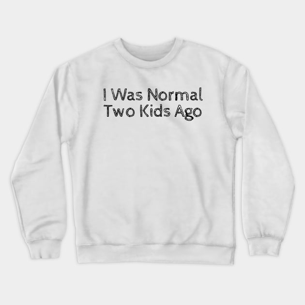 I Was Normal Two Kids Ago Crewneck Sweatshirt by merysam